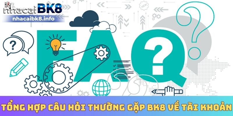 Tổng hợp câu hỏi thường gặp BK8 về tài khoản