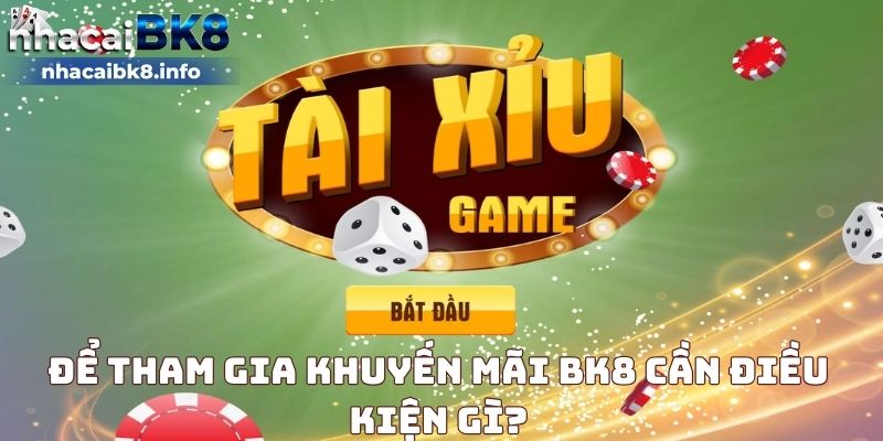 Để tham gia khuyến mãi BK8 cần điều kiện gì?