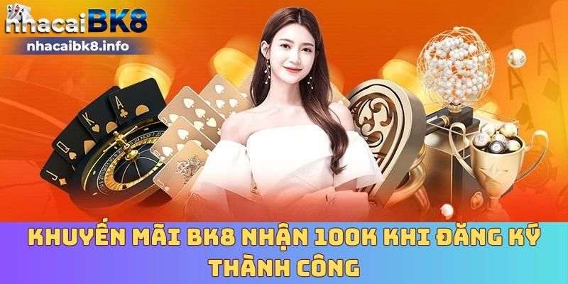 Khuyến mãi BK8 nhận 100k khi đăng ký thành công