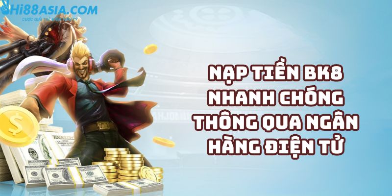 Nạp tiền BK8 nhanh chóng thông qua ngân hàng điện tử 