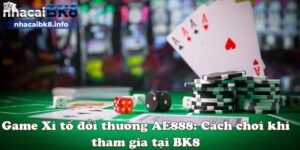 Game Xì tố đổi thưởng AE888: Cách chơi khi tham gia tại BK8