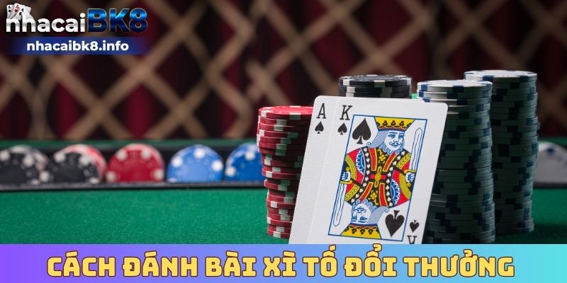 Cách đánh bài xì tố đổi thưởng 