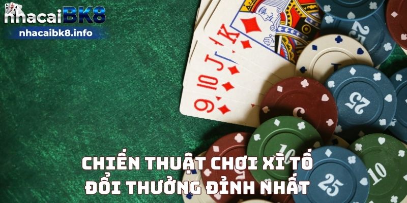 Chiến thuật chơi xì tố đổi thưởng đỉnh nhất