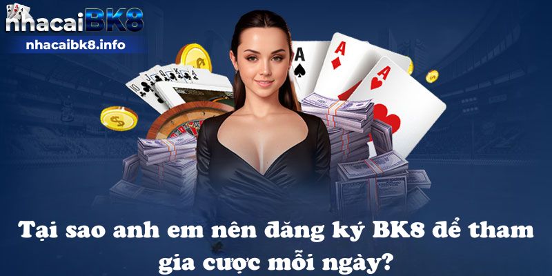 Tại sao anh em nên đăng ký BK8 để tham gia cược mỗi ngày?