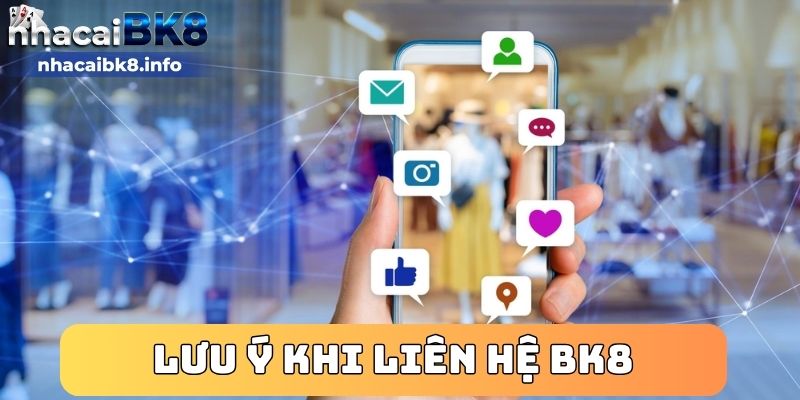 Lưu ý khi liên hệ BK8