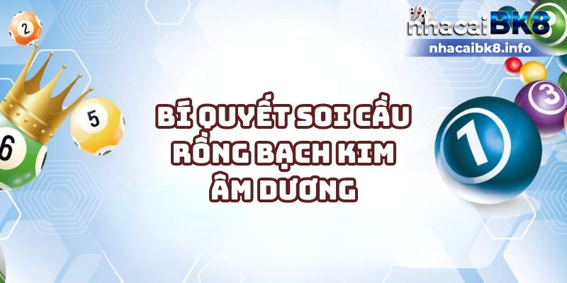 Bí quyết soi cầu Rồng Bạch Kim âm dương