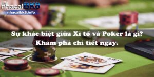 Sự khác biệt giữa Xì tố và Poker là gì? Khám phá chi tiết ngay