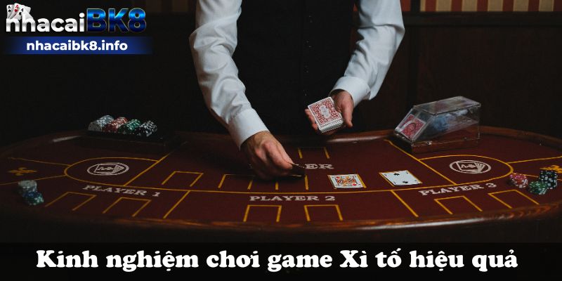 Kinh nghiệm chơi game Xì tố hiệu quả