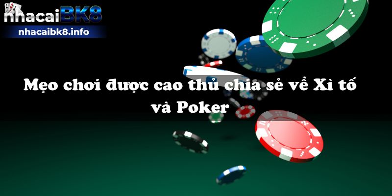 Mẹo chơi được cao thủ chia sẻ về Xì tố và Poker