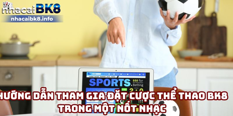 Hướng dẫn tham gia đặt cược thể thao BK8 trong một nốt nhạc