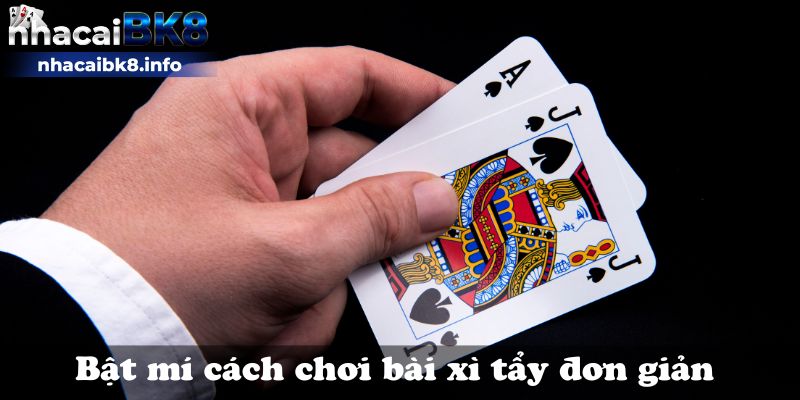 Bật mí cách chơi bài xì tẩy đơn giản