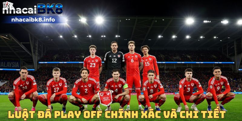 Luật đá Play Off chính xác và chi tiết