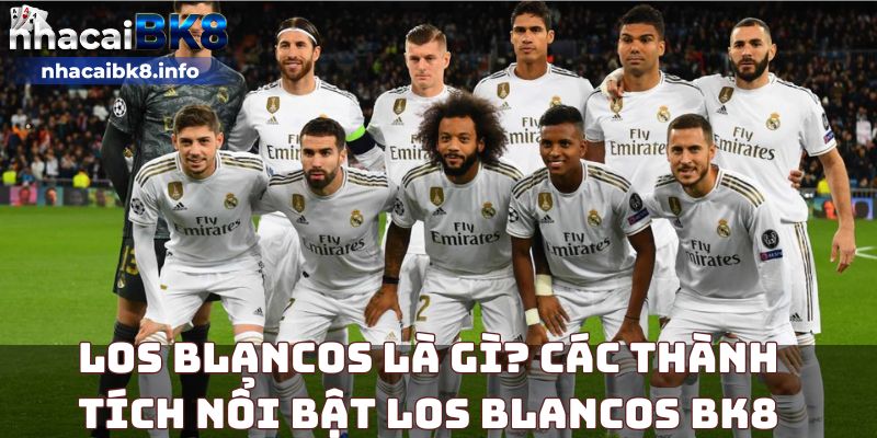 Los Blancos là gì? Các thành tích nổi bật Los Blancos BK8