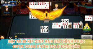 Bí kíp giúp anh em chinh phục được game phỏm solo đơn giản