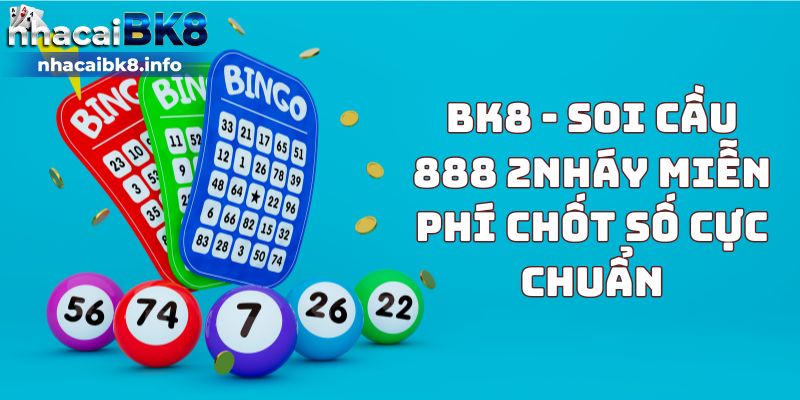 BK8 - Soi cầu 888 2nháy miễn phí chốt số cực chuẩn