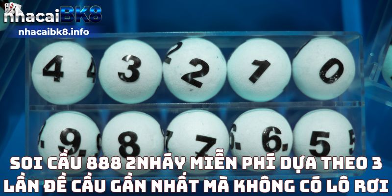 Soi cầu 888 2nháy miễn phí dựa theo 3 lần đề cầu gần nhất mà không có lô rơi