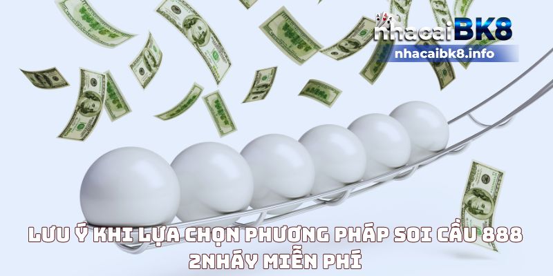 Lưu ý khi lựa chọn phương pháp soi cầu 888 2nháy miễn phí