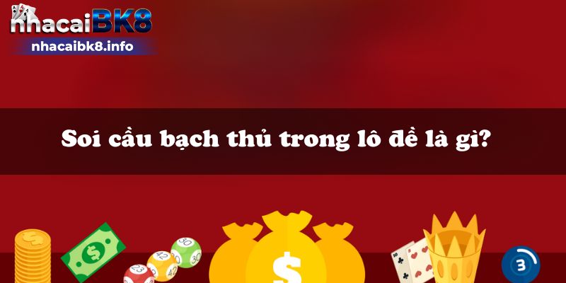 Soi cầu bạch thủ trong lô đề là gì?