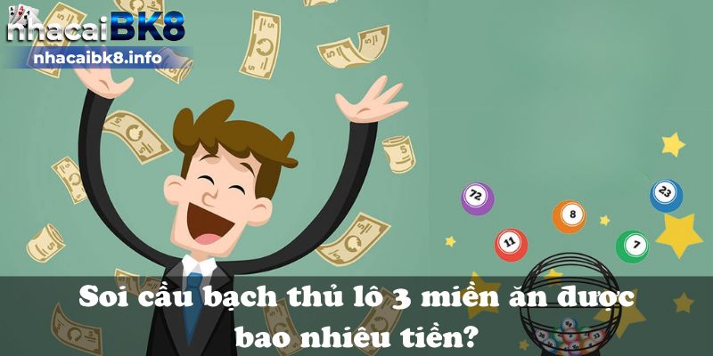 Soi cầu bạch thủ lô 3 miền ăn được bao nhiêu tiền?