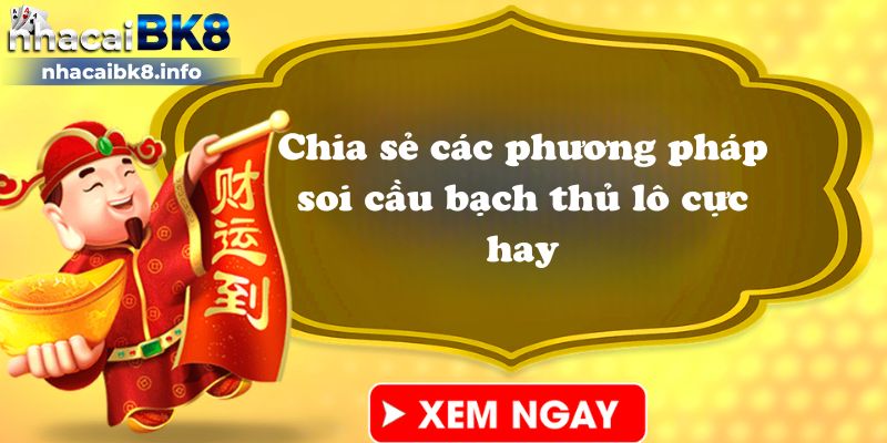 Chia sẻ các phương pháp soi cầu bạch thủ lô cực hay