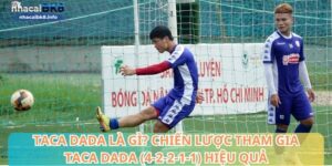 Taca dada là gì? Chiến lược tham gia Taca dada (4-2-2-1-1) hiệu quả