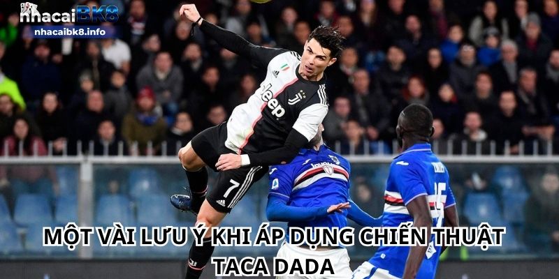 Một vài lưu ý khi áp dụng chiến thuật Taca dada