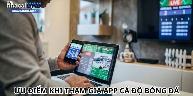 Ưu điểm khi tham gia app cá độ bóng đá