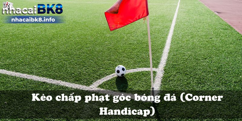 Kèo chấp phạt góc bóng đá (Corner Handicap)