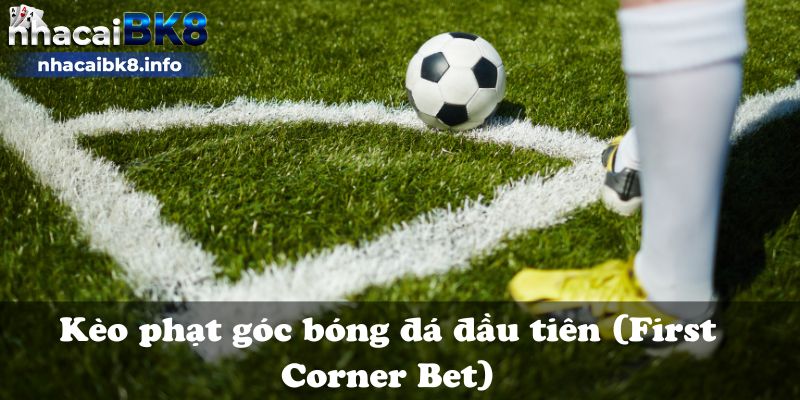 Kèo phạt góc bóng đá đầu tiên (First Corner Bet)