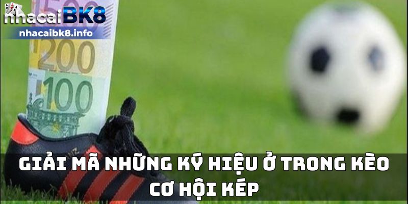 Giải mã những ký hiệu ở trong kèo cơ hội kép