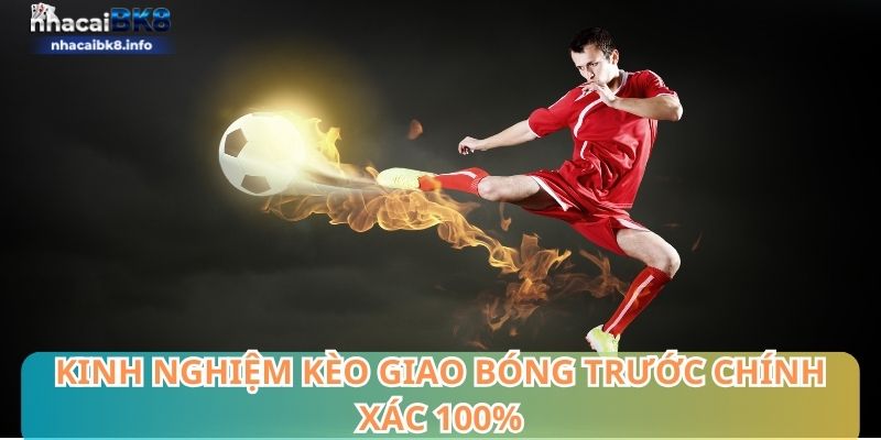 Kinh nghiệm kèo giao bóng trước chính xác 100%