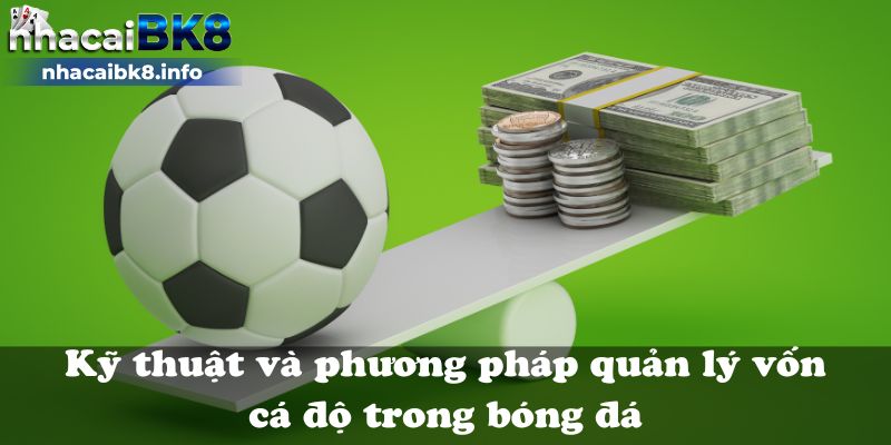 Kỹ thuật và phương pháp quản lý vốn cá độ trong bóng đá