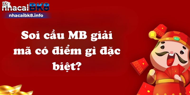 Soi cầu MB giải mã có điểm gì đặc biệt?