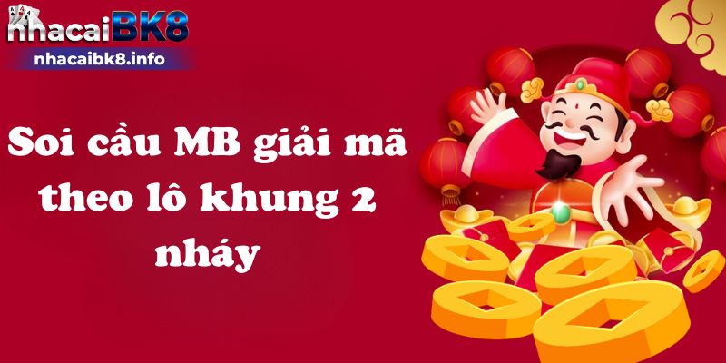 Soi cầu MB giải mã theo lô khung 2 nháy