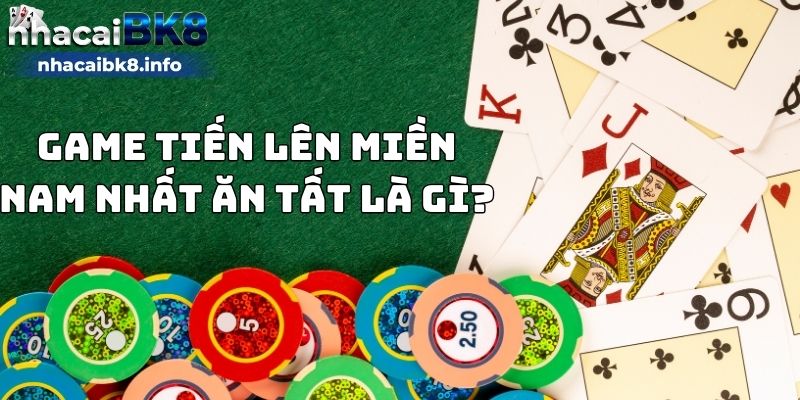 Game tiến lên miền nam nhất ăn tất là gì?