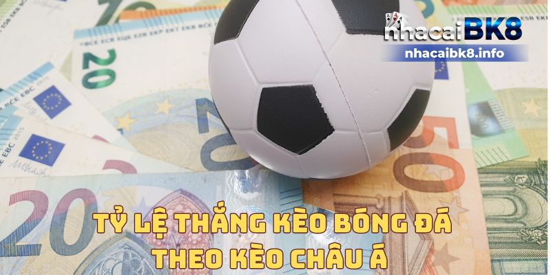 Tỷ lệ thắng kèo bóng đá theo kèo châu Á 