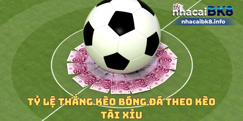 Tỷ lệ thắng kèo bóng đá theo kèo Tài Xỉu