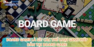 Board Game là gì? Các thể loại game hấp dẫn tại Board game