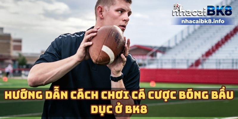 Hướng dẫn cách chơi cá cược bóng bầu dục ở BK8