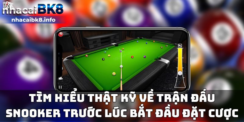 Tìm hiểu thật kỹ về trận đấu Snooker trước lúc bắt đầu đặt cược