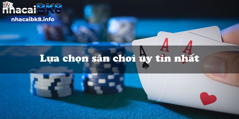 Lựa chọn sân chơi uy tín nhất