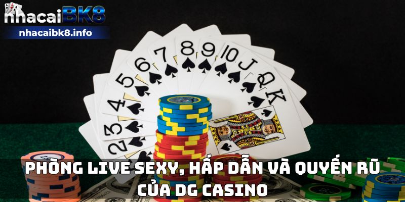 Phòng live sexy, hấp dẫn và quyến rũ của DG casino