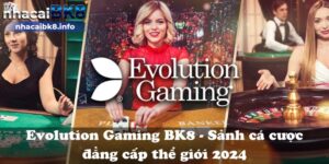 Evolution Gaming BK8 - Sảnh cá cược đẳng cấp thể giới 2024