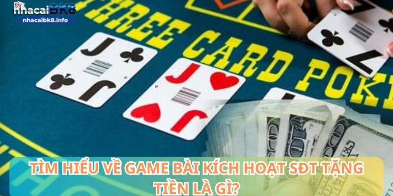 Tìm hiểu về game bài kích hoạt sđt tặng tiền là gì?