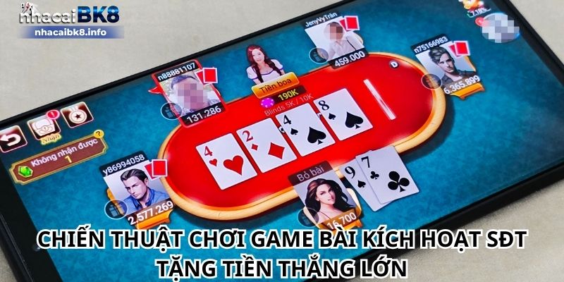 Chiến thuật chơi game bài kích hoạt SĐT tặng tiền thắng lớn