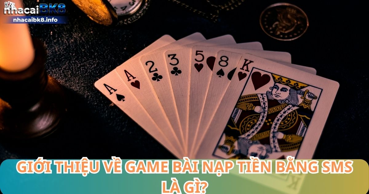 Giới thiệu về game bài nạp tiền bằng sms là gì?