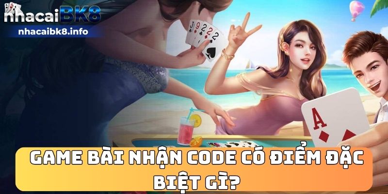 Game bài nhận code có điểm đặc biệt gì?