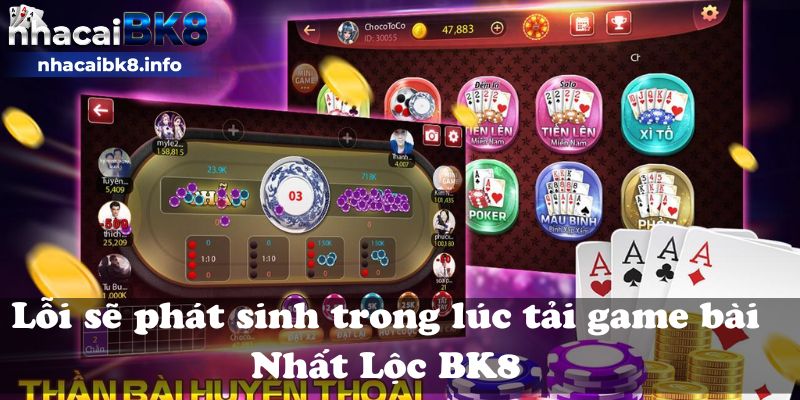 Lỗi sẽ phát sinh trong lúc tải game bài Nhất Lộc BK8