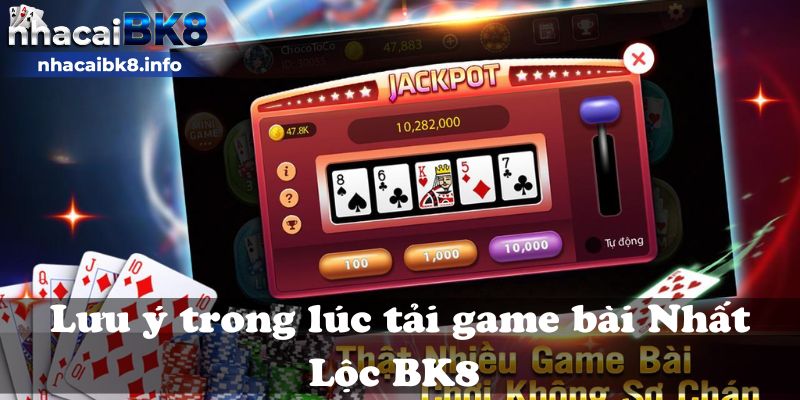 Lưu ý trong lúc tải game bài Nhất Lộc BK8 