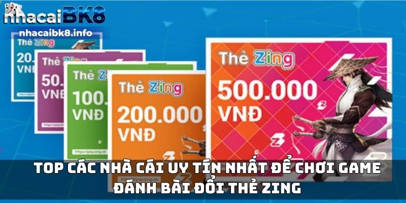 Top các nhà cái uy tín nhất để chơi game đánh bài đổi thẻ zing